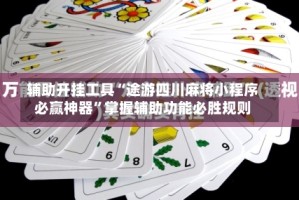 辅助开挂工具“途游四川麻将小程序必赢神器”掌握辅助功能必胜规则