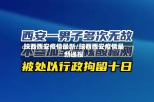 陕西西安疫情最新/陕西西安疫情最新通报