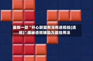 最新一款“开心联盟有没有透视挂(透视)”揭秘透视辅助万能挂用法