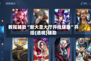 教程辅助“新大圣大厅开挂辅助”开挂(透视)辅助