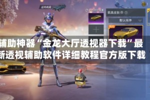 辅助神器“金龙大厅透视器下载”最新透视辅助软件详细教程官方版下载