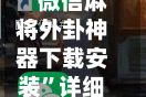 最新一款“微信麻将外卦神器下载安装”详细开挂教程分享