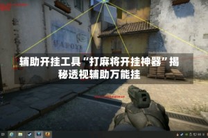 辅助开挂工具“打麻将开挂神器”揭秘透视辅助万能挂