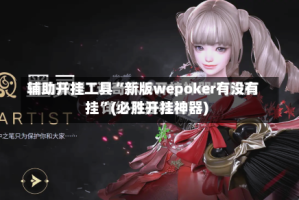 辅助开挂工具“新版wepoker有没有挂”(必胜开挂神器)