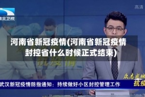 河南省新冠疫情(河南省新冠疫情封控省什么时候正式结束)
