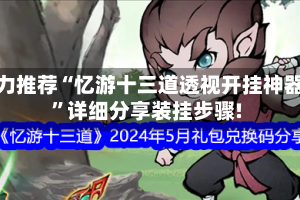 强力推荐“忆游十三道透视开挂神器”详细分享装挂步骤!