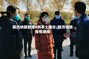 额济纳旗新增4例本土确诊/额济纳旗疫情通报