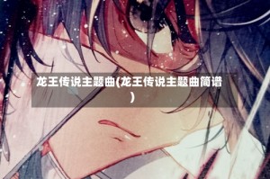 龙王传说主题曲(龙王传说主题曲简谱)