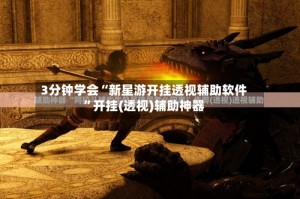 3分钟学会“新星游开挂透视辅助软件”开挂(透视)辅助神器