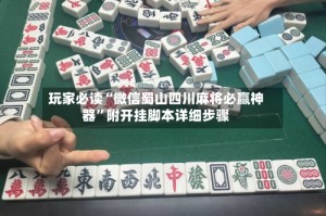 玩家必读“微信蜀山四川麻将必赢神器”附开挂脚本详细步骤