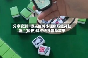 分享实测“微乐麻将小程序万能开挂器”(透视)详细透视辅助教学