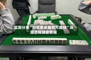 实测分享“微乐家乡麻将万能挂”详细透视辅助教程