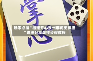 玩家必搜“福建开心泉州麻将免费挂”详细分享装挂步骤教程