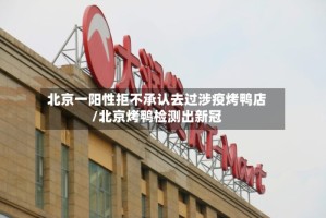 北京一阳性拒不承认去过涉疫烤鸭店/北京烤鸭检测出新冠