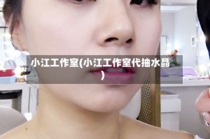 小江工作室(小江工作室代抽水晶)