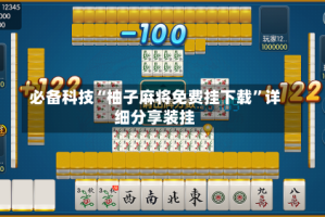 必备科技“柚子麻将免费挂下载”详细分享装挂