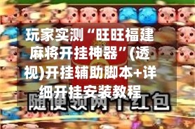 玩家实测“旺旺福建麻将开挂神器”(透视)开挂辅助脚本+详细开挂安装教程