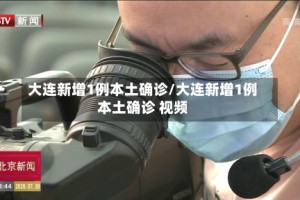 大连新增1例本土确诊/大连新增1例本土确诊 视频