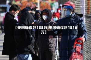 【美国确诊超138万,美国确诊超1816万】