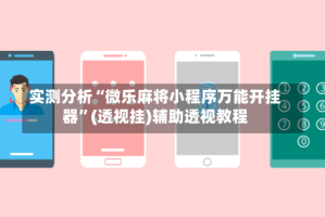 实测分析“微乐麻将小程序万能开挂器”(透视挂)辅助透视教程