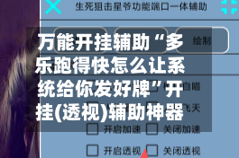 万能开挂辅助“多乐跑得快怎么让系统给你发好牌”开挂(透视)辅助神器