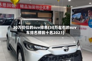 30万价位的suv排名(30万左右的suv车排名榜前十名2021)