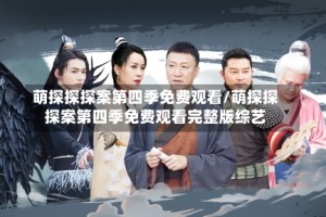 萌探探探案第四季免费观看/萌探探探案第四季免费观看完整版综艺