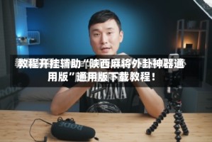 教程开挂辅助“陕西麻将外卦神器通用版”通用版下载教程！
