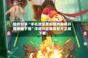 软件分享“手机微乐贵阳捉鸡麻将开挂神器下载”详细开挂教程官方正版下载