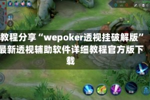 教程分享“wepoker透视挂破解版”最新透视辅助软件详细教程官方版下载