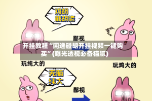 开挂教程“闲逸碰胡开挂视频一键购买”(曝光透视必备猫腻)