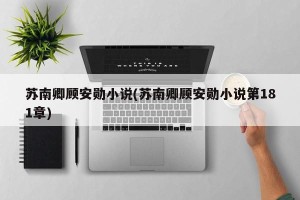 苏南卿顾安勋小说(苏南卿顾安勋小说第181章)