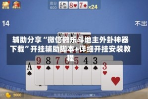 辅助分享“微信微乐斗地主外卦神器下载”开挂辅助脚本+详细开挂安装教程