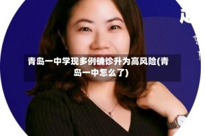 青岛一中学现多例确诊升为高风险(青岛一中怎么了)