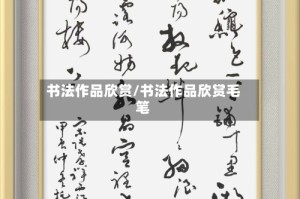 书法作品欣赏/书法作品欣赏毛笔