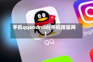手机qqandroid(手机搜狐网)