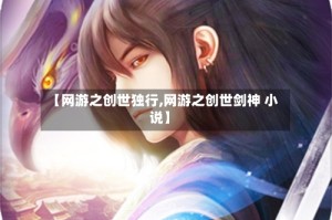 【网游之创世独行,网游之创世剑神 小说】