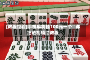[教程经验]手机麻将挂100元一个”详细透视辅助教程