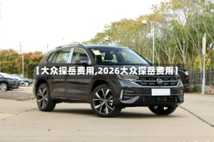 【大众探岳费用,2026大众探岳费用】