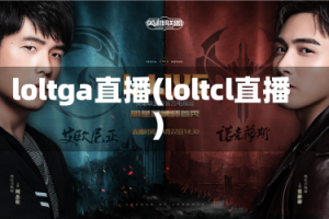 loltga直播(loltcl直播)