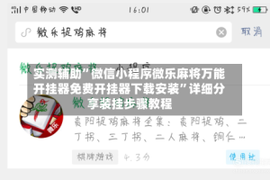 实测辅助”微信小程序微乐麻将万能开挂器免费开挂器下载安装”详细分享装挂步骤教程