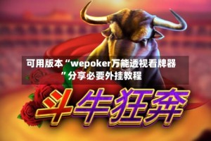 可用版本“wepoker万能透视看牌器”分享必要外挂教程