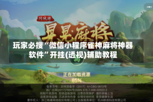 玩家必搜“微信小程序雀神麻将神器软件”开挂(透视)辅助教程