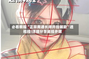 必看教程“正宗南通长牌开挂辅助”透视挂!详细分享装挂步骤