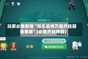 玩家必看教程“微乐麻将万能开挂器免费版”(必胜开挂神器)