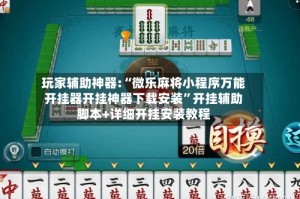 玩家辅助神器:“微乐麻将小程序万能开挂器开挂神器下载安装”开挂辅助脚本+详细开挂安装教程