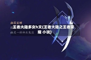 王者大陆多女h文(王者大陆之王者荣耀 小说)