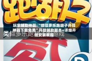 玩家辅助神器:“微信多乐跑胡子开挂神器下载免费”开挂辅助脚本+详细开挂安装教程