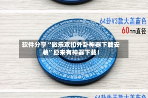 软件分享“微乐双扣外卦神器下载安装”原来有神器下载！