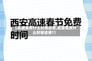 【高速免费什么时候结束,高速免费什么时候结束?】